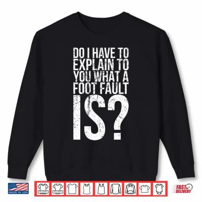 Sweatshirt Mens Do I Have to Explain to You What A Foot Fault for Tennis Fan Performance Shirt