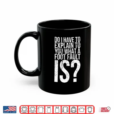 Mug Mens Do I Have to Explain to You What A Foot Fault for Tennis Fan Performance Shirt