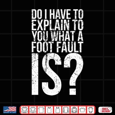 Design Mens Do I Have to Explain to You What A Foot Fault for Tennis Fan Performance Shirt