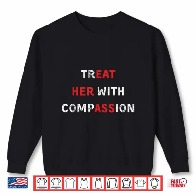 Sweatshirt Treat Her with Compassion Funny Quote Positive Kindness Shirt