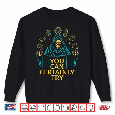 Sweatshirt You Can Certainly Try Fantasy Skeleton Dice Art Game Humor Shirt