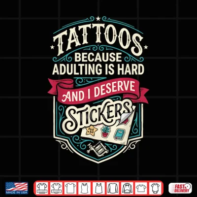 Design Tattoos Because Adulting is Hard and i Deserve Stickers Shirt