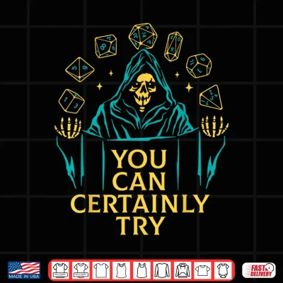Design You Can Certainly Try Fantasy Skeleton Dice Art Game Humor Shirt