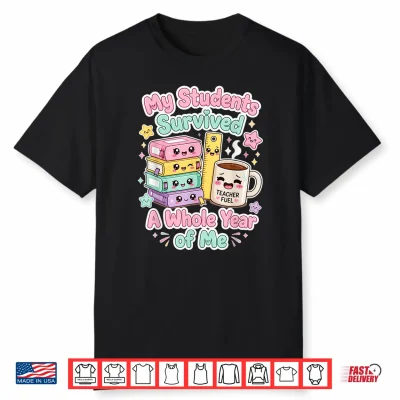My Students Survived A Whole Year Of Me Humor For Teacher Shirt
