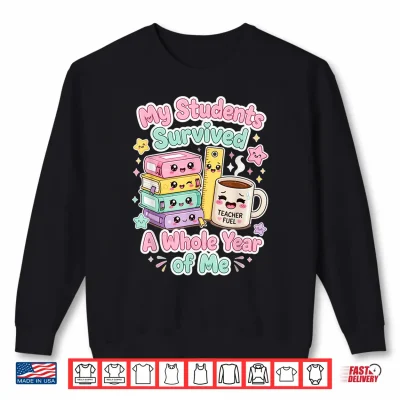 Sweatshirt My Students Survived A Whole Year of Me Humor for Teacher Shirt