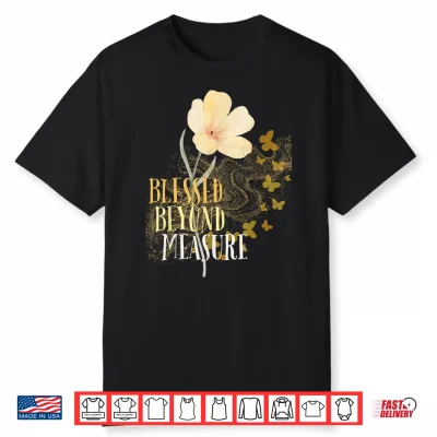 Blessed Beyond Measure With Flower And Butterflies Shirt