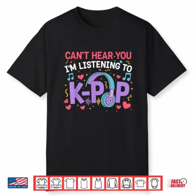 Can’T Hear You I’M Listening To K Pop Girl Women Kpop Lover Shirt