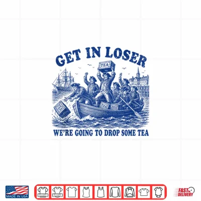 Design Funny 4th of July Get in Loser Were Dropping Some Tea Shirt