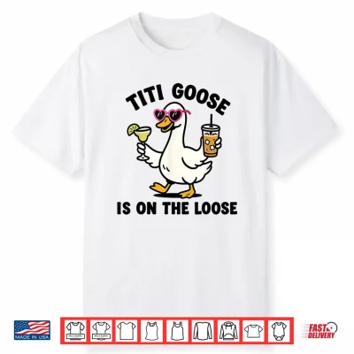 Funny Titi Goose Is On The Loose Titi Goose Shirt