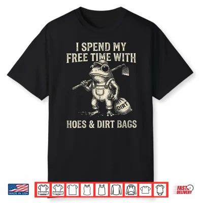 I Spend My Free Time With Hoes & Dirt Bags Frog Gardening Shirt