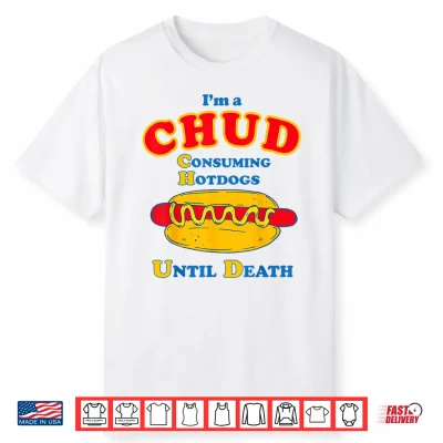 I’M A Chud Consuming Hot Dogs Until Death Shirt