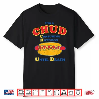 I’M A Chud Consuming Hotdogs Until Death Funny Parody Humor Shirt