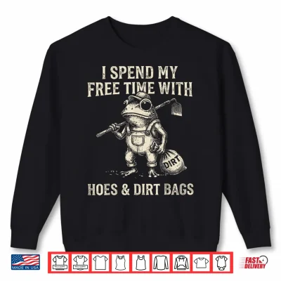 Sweatshirt I Spend My Free Time with Hoes Dirt Bags Frog Gardening Shirt