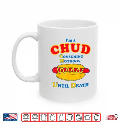 Mug Im A Chud Consuming Hot Dogs Until Death Shirt