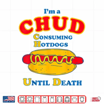 Design Im A Chud Consuming Hot Dogs Until Death Shirt