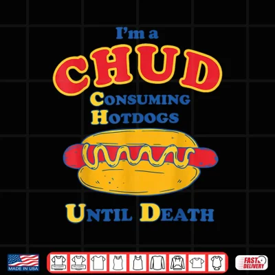 Design Im a Chud Consuming Hotdogs Until Death Funny Parody Humor Shirt