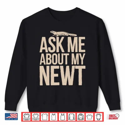 Sweatshirt Newt Fans Ask Me About My Newt Performance Shirt
