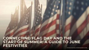 Connecting Flag Day and the Start of Summer A Guide to June Festivities 1