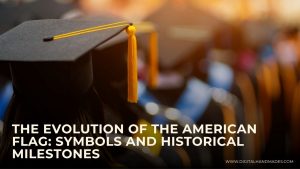 The Evolution of the American Flag Symbols and Historical Milestones 1