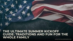 The Ultimate Summer Kickoff Guide Traditions and Fun for the Whole Family 1