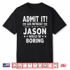 Admit It Life Without Jason Would Be Boring Funny Saying Shirt