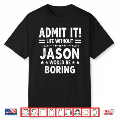 Admit It Life Without Jason Would Be Boring Funny Saying Shirt