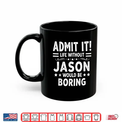 Mug Admit It Life Without Jason Would Be Boring Funny Saying Shirt