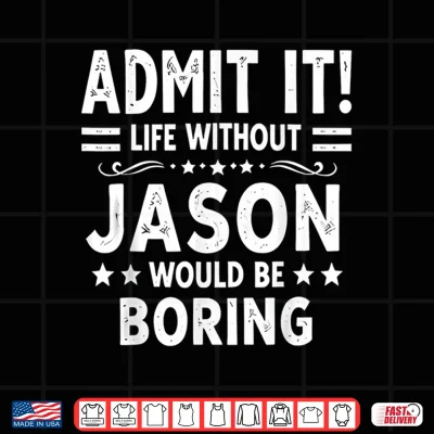 Design Admit It Life Without Jason Would Be Boring Funny Saying Shirt