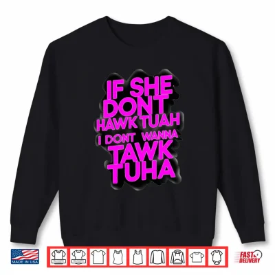 Sweatshirt Mens If she Dont Hawk tuah I Dont Wanna tawk tuha Talk to her 1 Performance Shirt