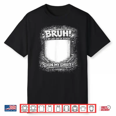 Student Signature Bruh It’S My Last Day Of School Sign Shirt