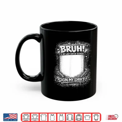 Mug Student Signature Bruh Its My Last Day of School Sign Shirt