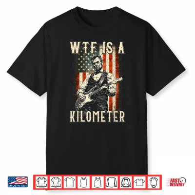 Wtf Is A Kilometer Funny Patriotic 4Th Of July Shirt