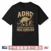Adhd Dinosaur Design Always Distracted By Huge Dinosaurs Shirt