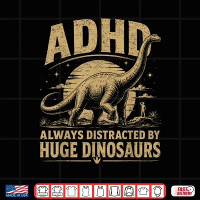 Design ADHD Dinosaur Design Always Distracted By Huge Dinosaurs Shirt