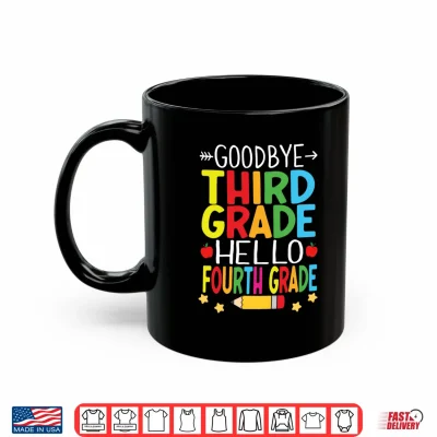 Mug Goodbye Third Grade Hello Fourth Grade Graduation 2024 Performance Shirt