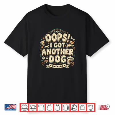 Oops I Got Another Dog Funny Dog Owner Dog Dad Dog Mom Shirt