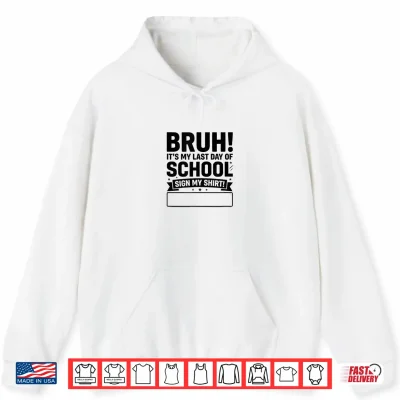 Students Signature Bruh Its My Last Day Of School Sign My Shirt 1 Hoodie Students Signature Bruh Its My Last Day of School Sign My Shirt