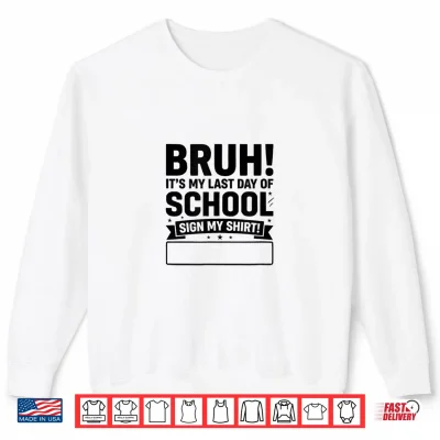 Students Signature Bruh Its My Last Day Of School Sign My Shirt 2 Sweatshirt Students Signature Bruh Its My Last Day of School Sign My Shirt
