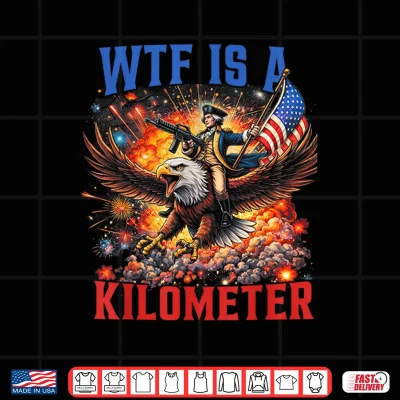Wtf Is A Kilometer Funny Patriotic 4Th Of July Men Women Shirt 4 Design WTF is A Kilometer Funny Patriotic 4th of July Men Women Shirt