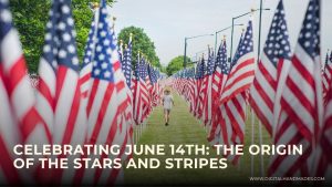 Celebrating June 14th The Origin of the Stars and Stripes 1 1