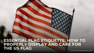 Essential Flag Etiquette How to Properly Display and Care for the US Flag 1 1