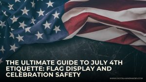 The Ultimate Guide to July 4th Etiquette Flag Display and Celebration Safety 1