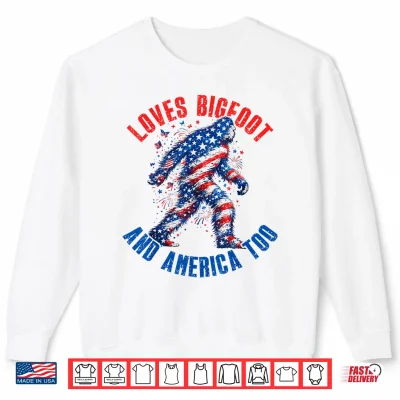 Sweatshirt Loves Bigfoot and America Too Patriotic Bigfoot 4th of July Shirt
