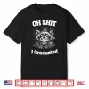 Oh Shit I Graduated Funny Raccoon Graduation Gift Shirt