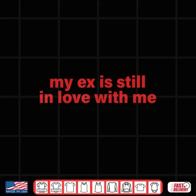 Design My Ex is Still in Love with Me Design Shirt
