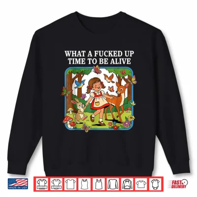 Sweatshirt What A Fucked Up Time to Be Alive Sarcasm Retro Vintage Shirt
