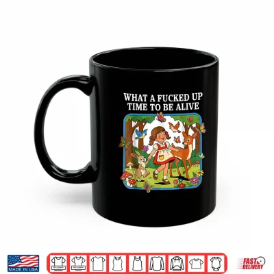Mug What A Fucked Up Time to Be Alive Sarcasm Retro Vintage Shirt