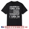 America Turns 250 I Turn 50 1976 50Th Birthday Patriotic Dad Shirt