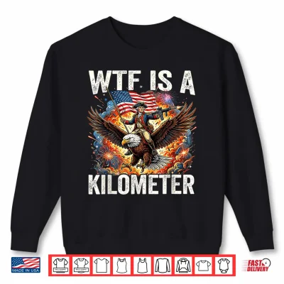 Sweatshirt 4th of July WTF is Kilometer Funny USA Patriotic Shirt