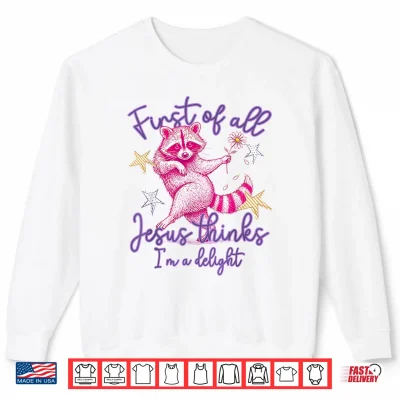 Sweatshirt First of All Jesus Thinks Im A Delight Raccoon Striped Shirt